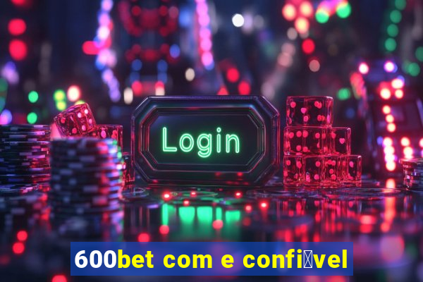 600bet com e confi谩vel